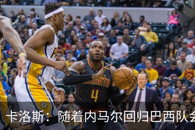 卡洛斯：随着内马尔回归巴西队会有很大提升 我们可以进入决赛